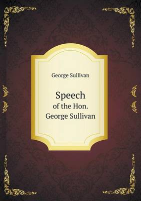 Speech of the Hon. George Sullivan (Paperback)