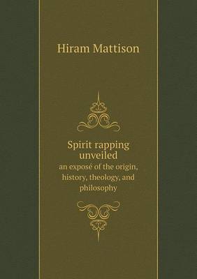 Spirit Rapping Unveiled an Expose of the Origin, History, Theology, and Philosophy (Paperback)