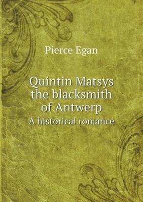 Quintin Matsys the Blacksmith of Antwerp a Historical Romance (Paperback)