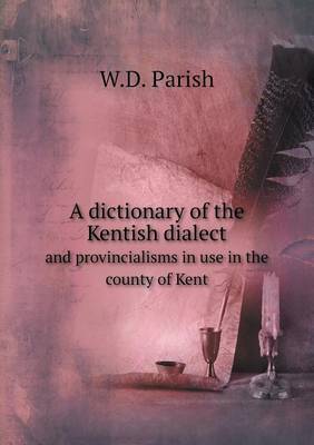 A Dictionary of the Kentish Dialect and Provincialisms in Use in the County of Kent (Paperback)