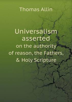 Universalism Asserted on the Authority of Reason, the Fathers, & Holy Scripture (Paperback)