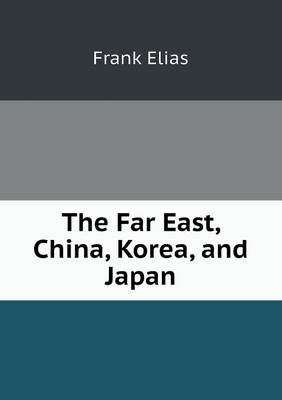 The Far East, China, Korea, and Japan (Paperback)