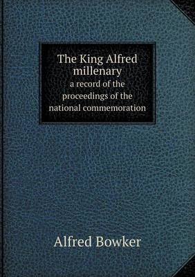 The King Alfred Millenary a Record of the Proceedings of the National Commemoration (Paperback)