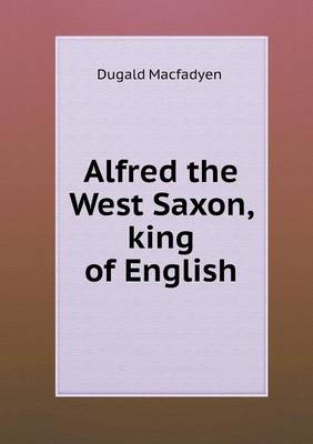 Alfred the West Saxon, King of English (Paperback)
