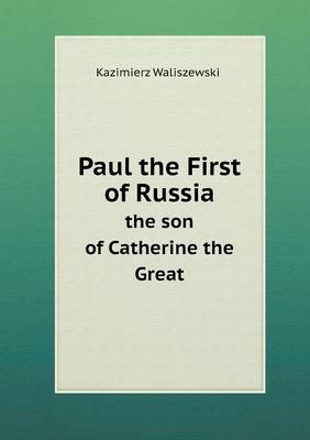 Paul the First of Russia the Son of Catherine the Great (Paperback)