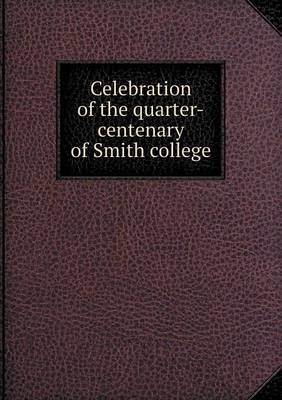 Celebration of the Quarter-Centenary of Smith College (Paperback)