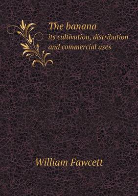 The Banana Its Cultivation, Distribution and Commercial Uses (Paperback)