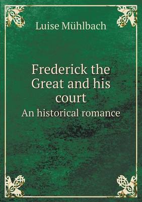 Frederick the Great and His Court an Historical Romance (Paperback)