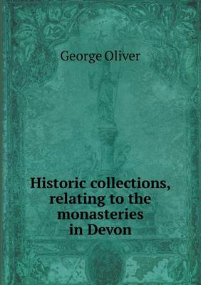 Historic Collections, Relating to the Monasteries in Devon (Paperback)