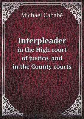 Interpleader in the High Court of Justice, and in the County Courts (Paperback)