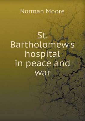 St. Bartholomew's Hospital in Peace and War (Paperback)