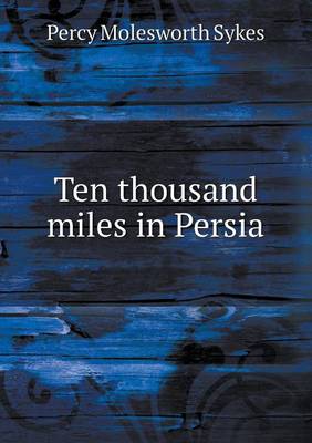 Ten Thousand Miles in Persia (Paperback)