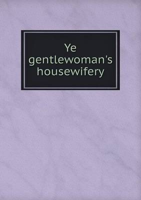 Ye Gentlewoman's Housewifery (Paperback)