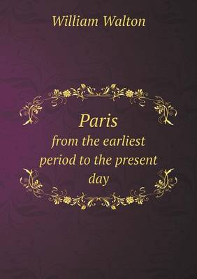 Paris from the Earliest Period to the Present Day (Paperback)