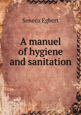 A Manuel of Hygiene and Sanitation (Paperback)