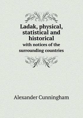 Ladak, Physical, Statistical and Historical with Notices of the Surrounding Countries (Paperback)