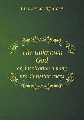 The Unknown God Or, Inspiration Among Pre-Christian Races (Paperback)