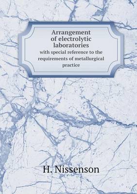 Arrangement of Electrolytic Laboratories with Special Reference to the Requirements of Metallurgical Practice (Paperback)