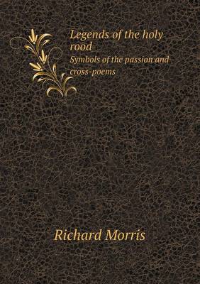 Legends of the Holy Rood Symbols of the Passion and Cross-Poems (Paperback)