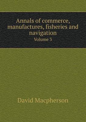 Annals of Commerce, Manufactures, Fisheries and Navigation Volume 3 (Paperback)