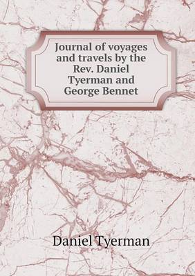 Journal of Voyages and Travels by the REV. Daniel Tyerman and George Bennet (Paperback)