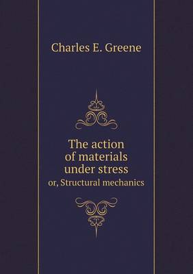 The Action of Materials Under Stress Or, Structural Mechanics (Paperback)