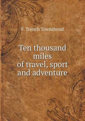 Ten Thousand Miles of Travel, Sport and Adventure (Paperback)