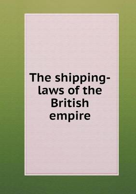The Shipping-Laws of the British Empire (Paperback)