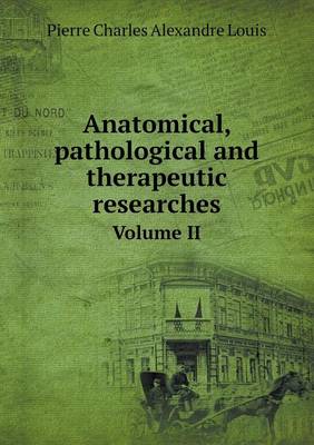 Anatomical, Pathological and Therapeutic Researches Volume II (Paperback)