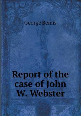 Report of the Case of John W. Webster (Paperback)