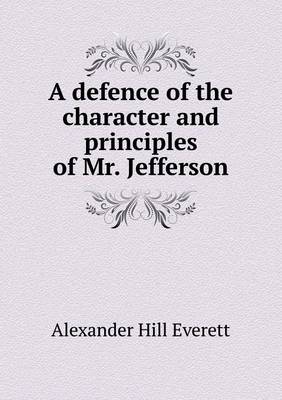 A Defence of the Character and Principles of Mr. Jefferson (Paperback)
