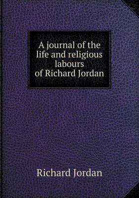 A Journal of the Life and Religious Labours of Richard Jordan (Paperback)