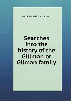 Searches Into the History of the Gillman or Gilman Family (Paperback)