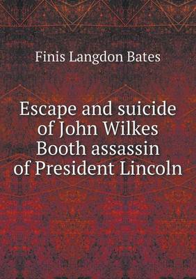 Escape and Suicide of John Wilkes Booth Assassin of President Lincoln (Paperback)