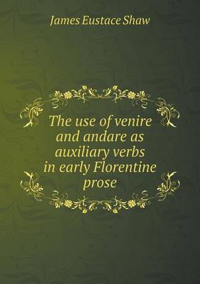 The Use of Venire and Andare as Auxiliary Verbs in Early Florentine Prose (Paperback)
