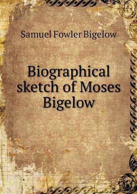 Biographical Sketch of Moses Bigelow (Paperback)
