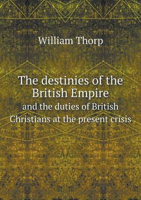 The Destinies of the British Empire and the Duties of British Christians at the Present Crisis (Paperback)
