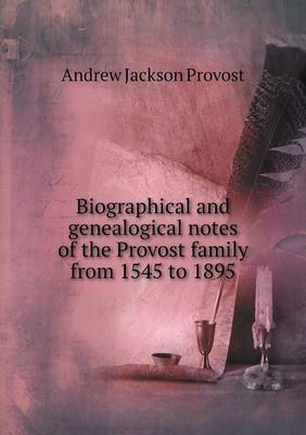 Biographical and Genealogical Notes of the Provost Family from 1545 to 1895 (Paperback)