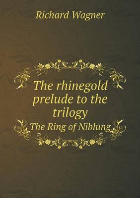 The Rhinegold Prelude to the Trilogy the Ring of Niblung (Paperback)
