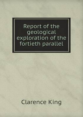 Report of the Geological Exploration of the Fortieth Parallel (Paperback)