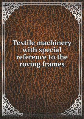 Textile Machinery with Special Reference to the Roving Frames (Paperback)