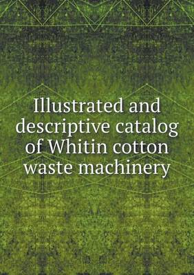 Illustrated and Descriptive Catalog of Whitin Cotton Waste Machinery (Paperback)
