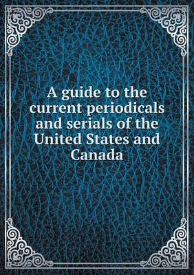 A Guide to the Current Periodicals and Serials of the United States and Canada (Paperback)