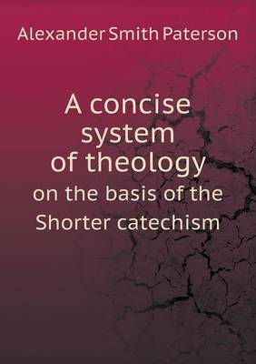 A Concise System of Theology on the Basis of the Shorter Catechism (Paperback)