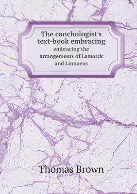 The Conchologist's Text-Book Embracing Embracing the Arrangements of Lamarck and Linnaeus (Paperback)