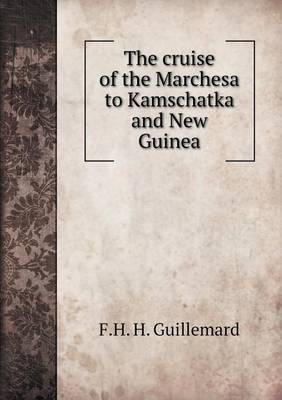 The Cruise of the Marchesa to Kamschatka and New Guinea (Paperback)