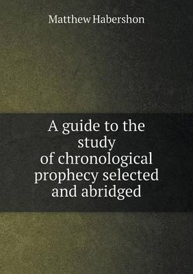 A Guide to the Study of Chronological Prophecy Selected and Abridged (Paperback)