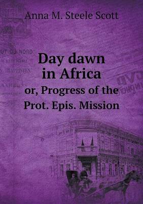 Day Dawn in Africa Or, Progress of the Prot. Epis. Mission (Paperback)
