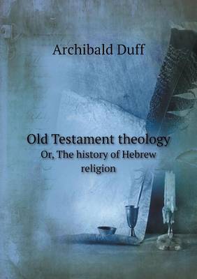 Old Testament Theology Or, the History of Hebrew Religion (Paperback)