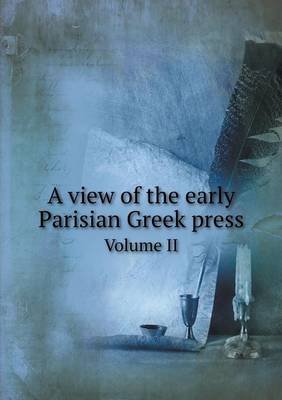 A View of the Early Parisian Greek Press Volume II (Paperback)